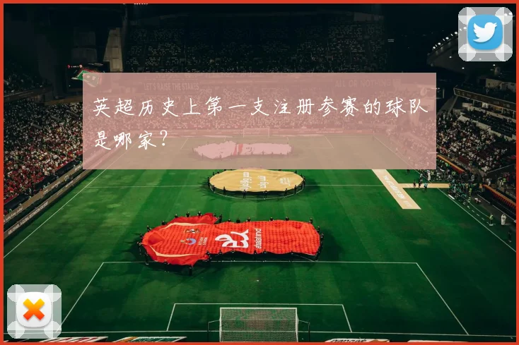 英超历史上第一支注册参赛的球队是哪家？